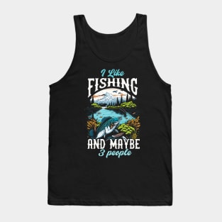 I like Fishing And maybe 3 people Tank Top